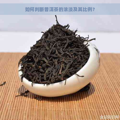 如何判断普洱茶的浓淡及其比例？