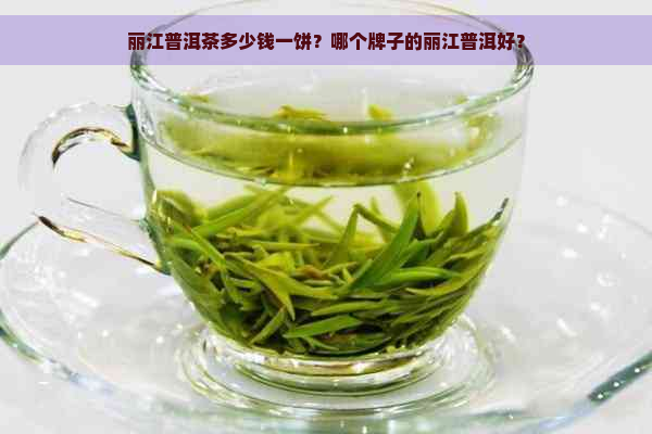 丽江普洱茶多少钱一饼？哪个牌子的丽江普洱好？