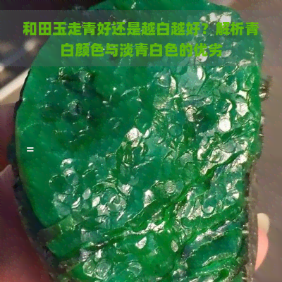 和田玉走青好还是越白越好？解析青白颜色与淡青白色的优劣