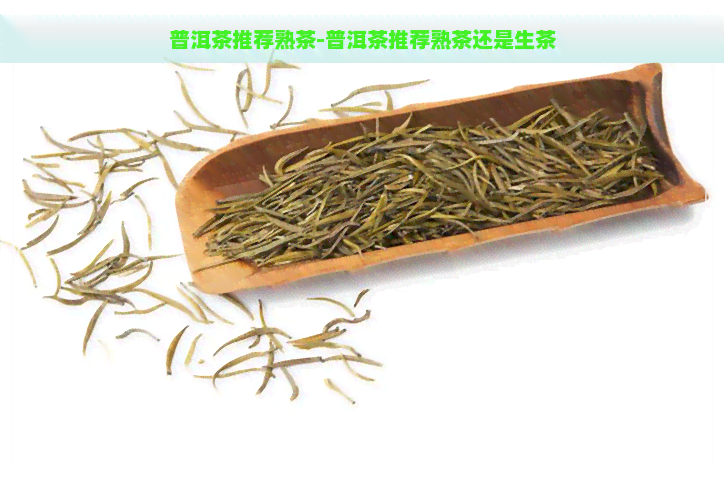 普洱茶推荐熟茶-普洱茶推荐熟茶还是生茶