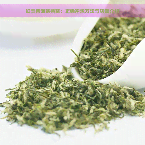 红玉普洱茶熟茶：正确冲泡方法与功效介绍