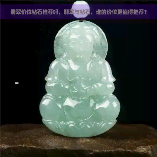 翡翠价位钻石推荐吗，翡翠与钻石，谁的价位更值得推荐？