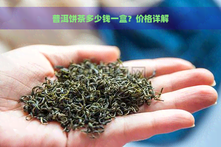 普洱饼茶多少钱一盒？价格详解