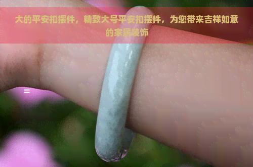 大的平安扣摆件，精致大号平安扣摆件，为您带来吉祥如意的家居装饰