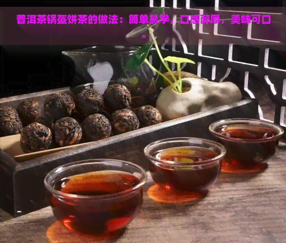 普洱茶锅盔饼茶的做法：简单易学，口感醇厚，美味可口。