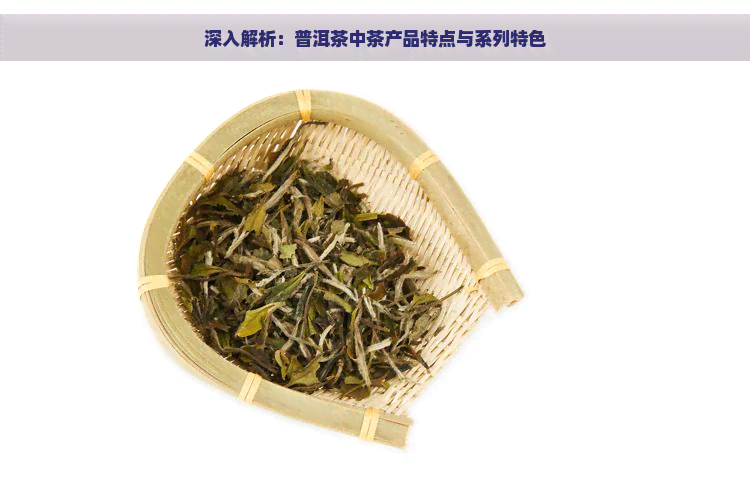 深入解析：普洱茶中茶产品特点与系列特色