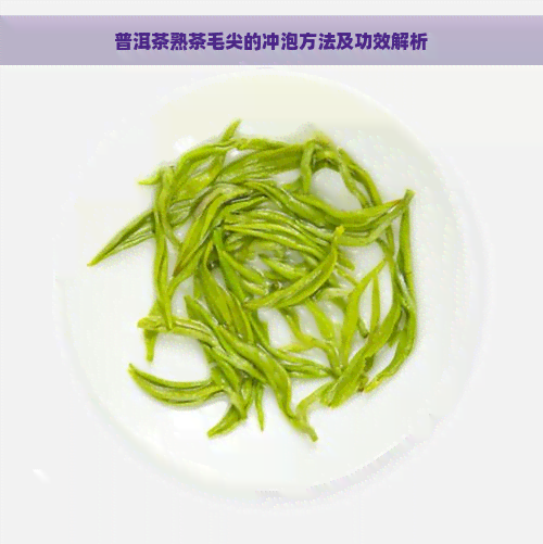 普洱茶熟茶毛尖的冲泡方法及功效解析