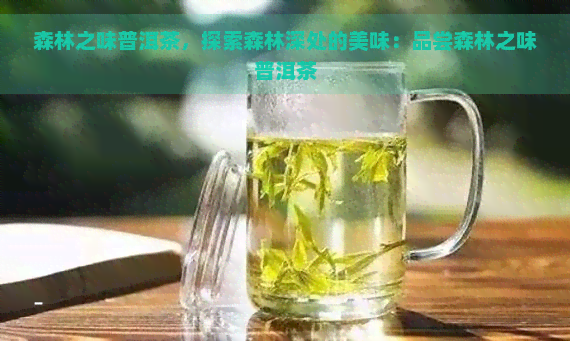 森林之味普洱茶，探索森林深处的美味：品尝森林之味普洱茶