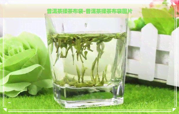 普洱茶揉茶布袋-普洱茶揉茶布袋图片