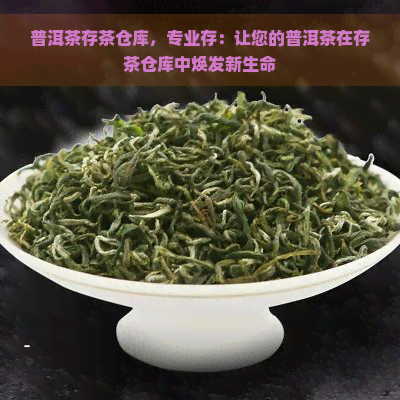 普洱茶存茶仓库，专业存：让您的普洱茶在存茶仓库中焕发新生命