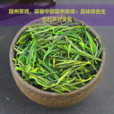 随州茶场，探秘中国随州茶场：品味绿色生态的茶叶文化