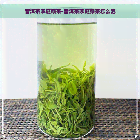 普洱茶家庭藏茶-普洱茶家庭藏茶怎么泡