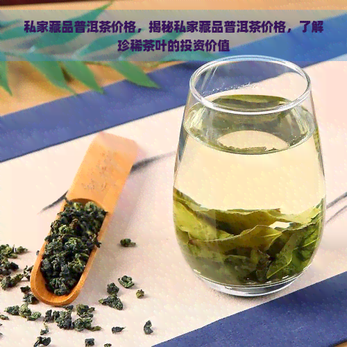 私家藏品普洱茶价格，揭秘私家藏品普洱茶价格，了解珍稀茶叶的投资价值