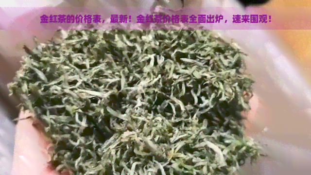 金红茶的价格表，最新！金红茶价格表全面出炉，速来围观！