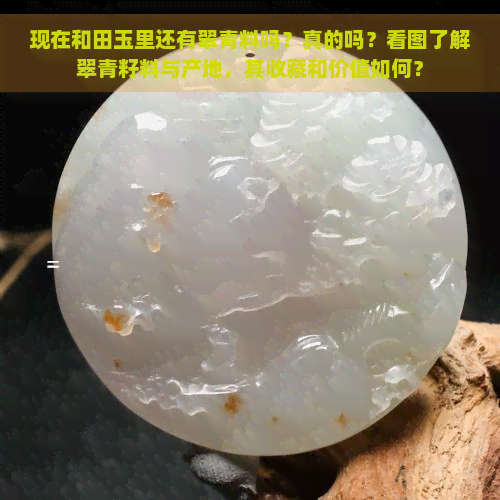 现在和田玉里还有翠青料吗？真的吗？看图了解翠青籽料与产地，其收藏和价值如何？