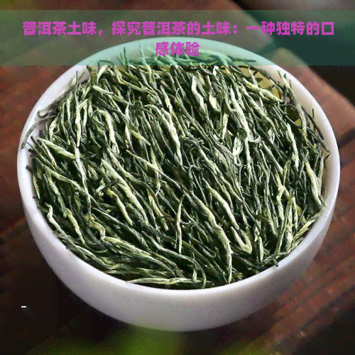 普洱茶土味，探究普洱茶的土味：一种独特的口感体验