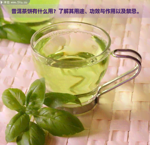 普洱茶饼有什么用？了解其用途、功效与作用以及禁忌。