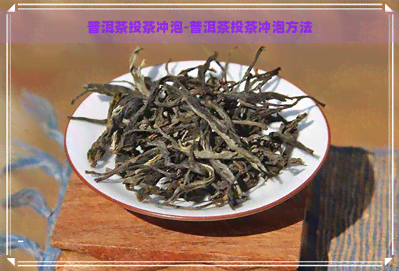 普洱茶投茶冲泡-普洱茶投茶冲泡方法