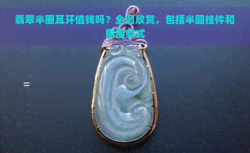 翡翠半圈耳环值钱吗？全图欣赏，包括半圆挂件和圈圈款式