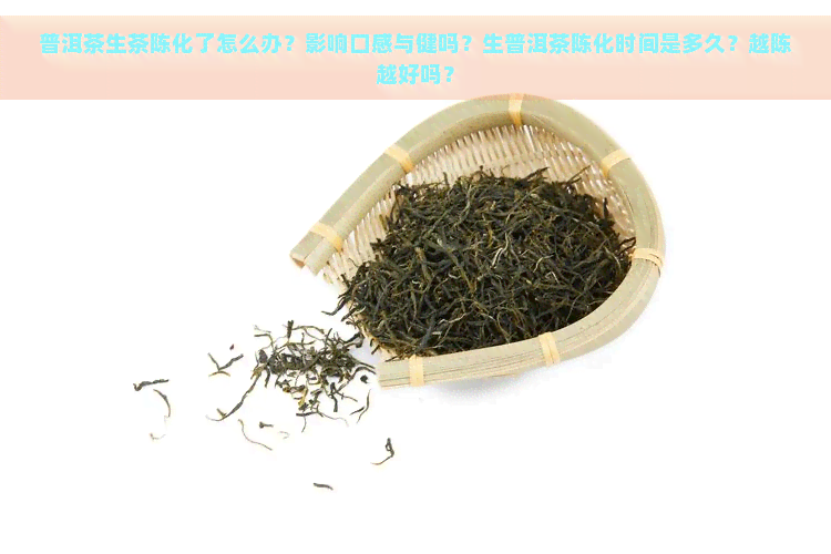 普洱茶生茶陈化了怎么办？影响口感与健吗？生普洱茶陈化时间是多久？越陈越好吗？