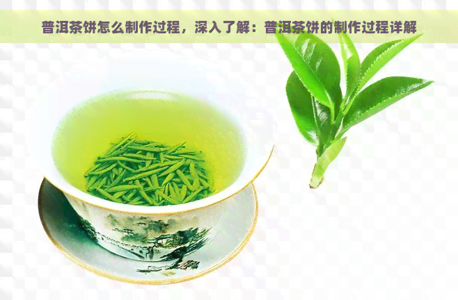 普洱茶饼怎么制作过程，深入了解：普洱茶饼的制作过程详解