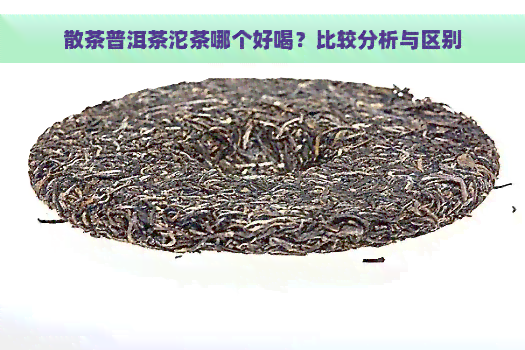 散茶普洱茶沱茶哪个好喝？比较分析与区别