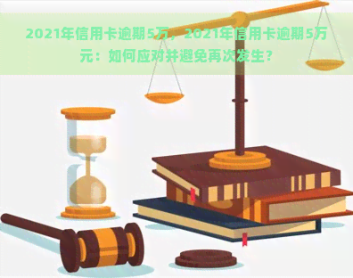 2021年信用卡逾期5万，2021年信用卡逾期5万元：如何应对并避免再次发生？