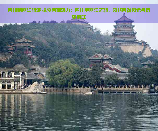 四川到丽江旅游 探索西南魅力：四川至丽江之旅，领略自然风光与历史韵味