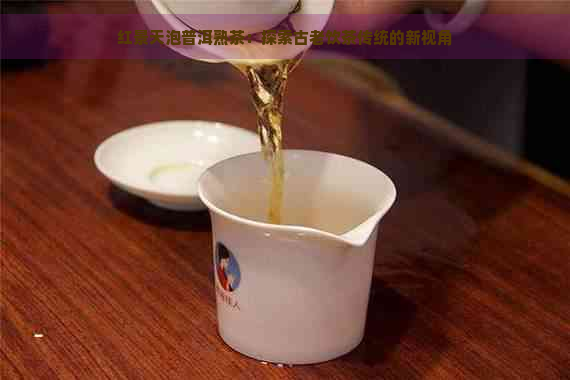 红景天泡普洱熟茶：探索古老饮茶传统的新视角