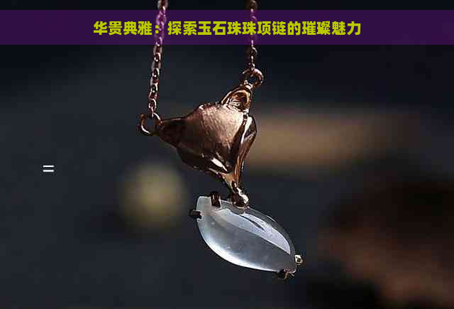华贵典雅：探索玉石珠珠项链的璀璨魅力