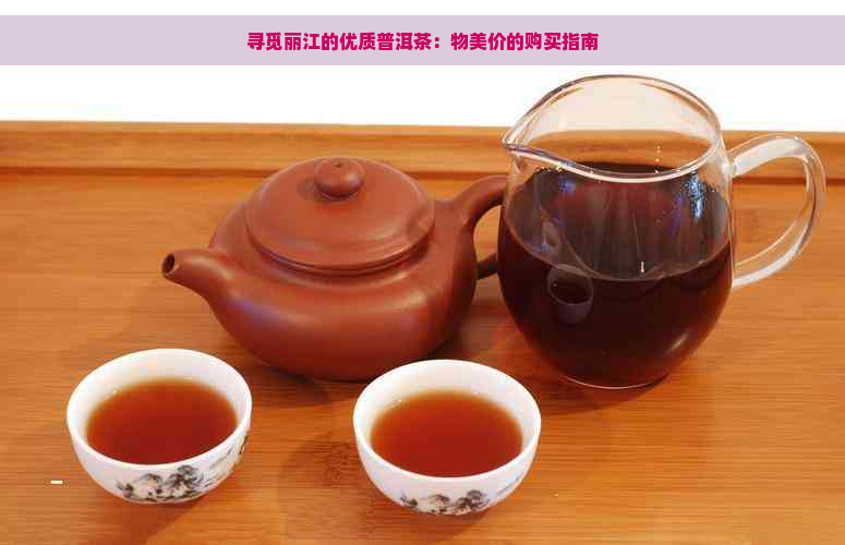 寻觅丽江的优质普洱茶：物美价的购买指南