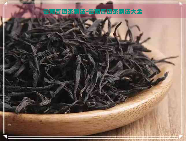 云南普洱茶制法-云南普洱茶制法大全