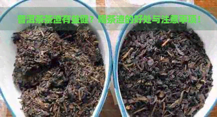 普洱茶茶渣有益健？喝茶渣的好处与注意事项！