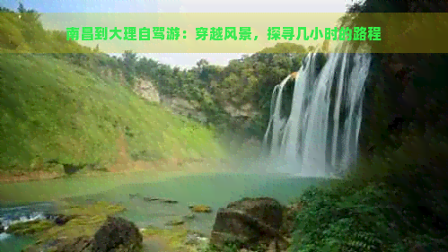 南昌到大理自驾游：穿越风景，探寻几小时的路程