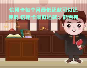 信用卡每个月更低还款可以还完吗 信用卡更低还款：能否完全还清？