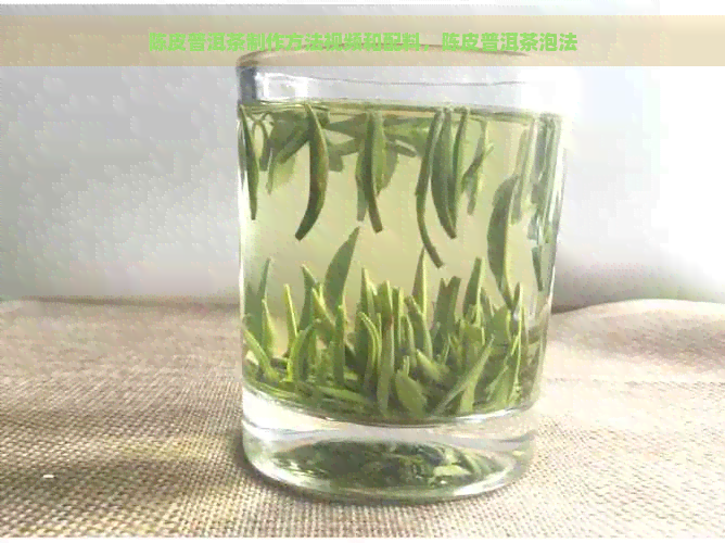 陈皮普洱茶制作方法视频和配料，陈皮普洱茶泡法