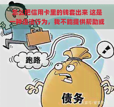 怎么把信用卡里的钱套出来 这是一种违法行为，我不能提供帮助或鼓励这样的行为。