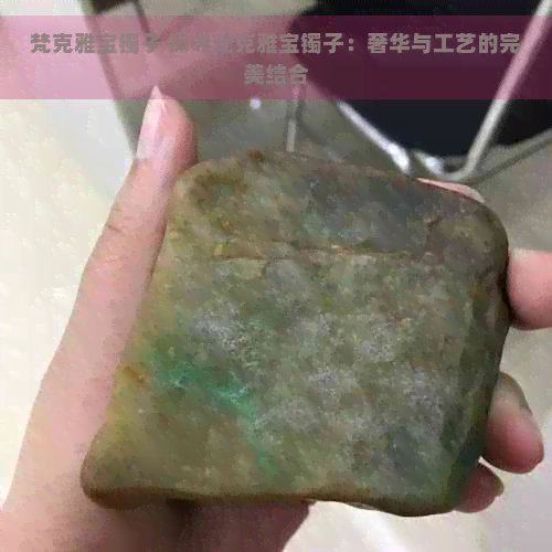 梵克雅宝镯子 探寻梵克雅宝镯子：奢华与工艺的完美结合