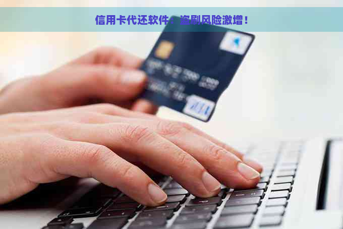 信用卡代还软件：盗刷风险激增！