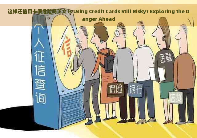 这样还信用卡很危险吗英文 Is Using Credit Cards Still Risky? Exploring the Danger Ahead