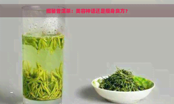 揭秘普洱茶：美容神话还是瘦身良方？