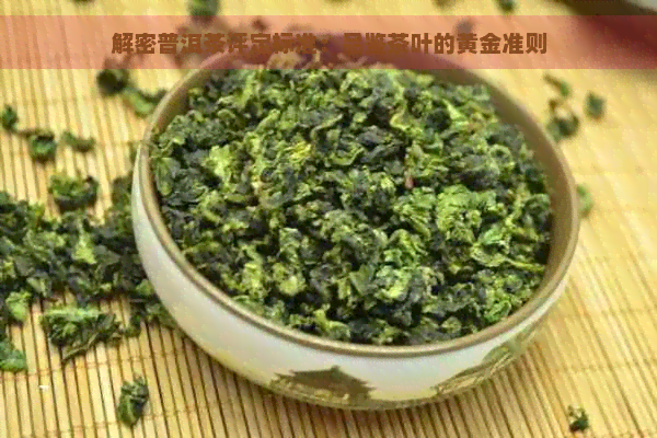 解密普洱茶评定标准：品鉴茶叶的黄金准则