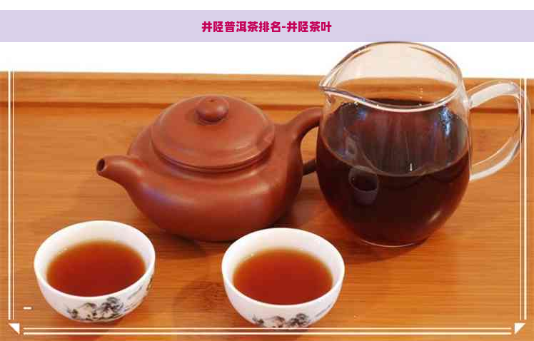 井陉普洱茶排名-井陉茶叶