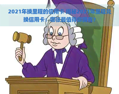 2021年换里程的信用卡 揭秘2021年里程兑换信用卡：哪张最值得你拥有？