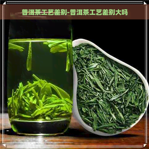 普洱茶工艺差别-普洱茶工艺差别大吗