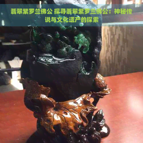 翡翠紫罗兰佛公 探寻翡翠紫罗兰佛公：神秘传说与文化遗产的探索