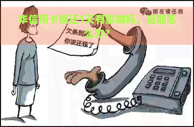 华信用卡晚还1天有影响吗，逾期怎么办？