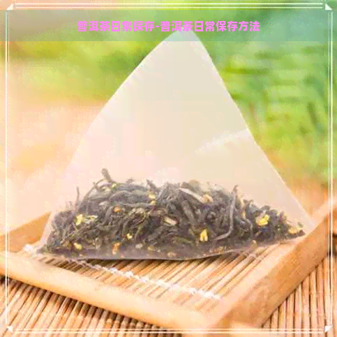 普洱茶日常保存-普洱茶日常保存方法