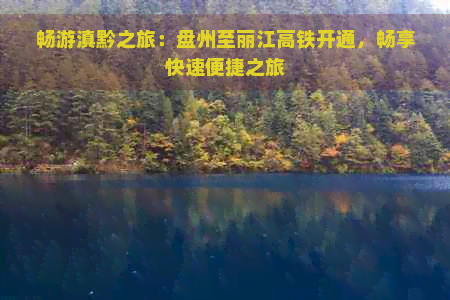 畅游滇黔之旅：盘州至丽江高铁开通，畅享快速便捷之旅