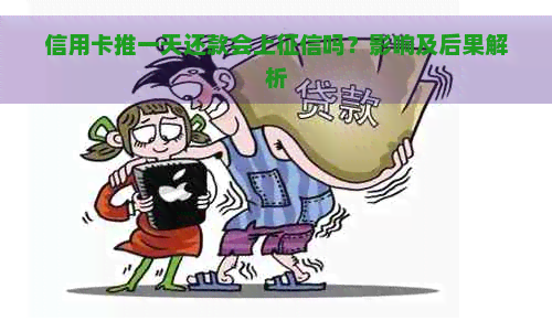 信用卡推一天还款会上吗？影响及后果解析